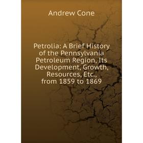 

Книга Petrolia: A Brief History of the Pennsylvania Petroleum Region, Its Development, Growth, Resources, Etc., from 1859 to 1869