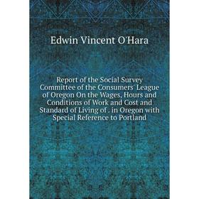 

Книга Report of the Social Survey Committee of the Consumers' League of Oregon On the Wages, Hours and Conditions of Work and Cost and Standard of Liv