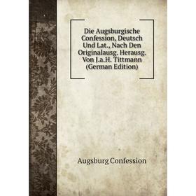 

Книга Die Augsburgische Confession, Deutsch Und Lat., Nach Den Originalausg. Herausg. Von J.a.H. Tittmann (German Edition)