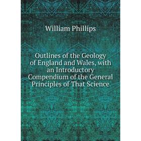 

Книга Outlines of the Geology of England and Wales, with an Introductory Compendium of the General Principles of That Science