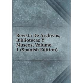 

Книга Revista De Archivos, Bibliotecas Y Museos, Volume 1 (Spanish Edition)