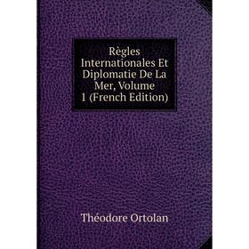 

Книга Règles Internationales Et Diplomatie De La Mer, Volume 1 (French Edition)