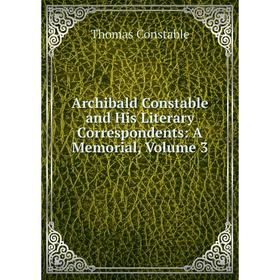 

Книга Archibald Constable and His Literary Correspondents: A Memorial, Volume 3