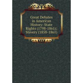 

Книга Great Debates in American History: State Rights (1798-1861); Slavery (1858-1861)
