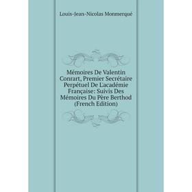 

Книга Mémoires De Valentin Conrart, Premier Secrétaire Perpétuel De L'académie Française: Suivis Des Mémoires Du Père Berthod