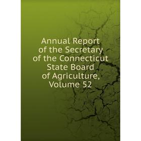 

Книга Annual Report of the Secretary of the Connecticut State Board of Agriculture, Volume 52