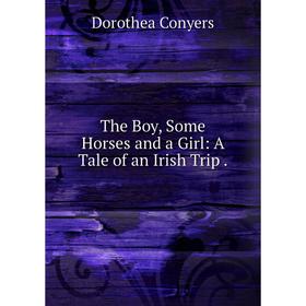 

Книга The Boy, Some Horses and a Girl: A Tale of an Irish Trip.