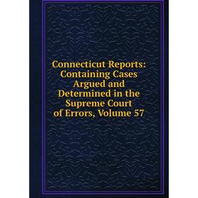 

Книга Connecticut Reports: Containing Cases Argued and Determined in the Supreme Court of Errors, Volume 57