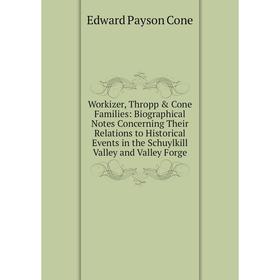 

Книга Workizer, Thropp Cone Families: Biographical Notes Concerning Their Relations to Historical Events in the Schuylkill Valley and Valley Forge