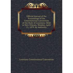 

Книга Official Journal of the Proceedings of the Constitutional Convention of the State of Louisiana: Held in New Orleans, Monday, April 21, 1879 by A