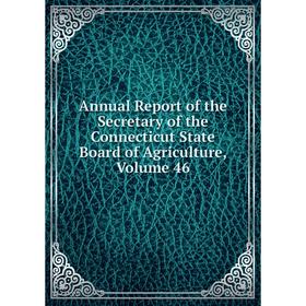 

Книга Annual Report of the Secretary of the Connecticut State Board of Agriculture, Volume 46