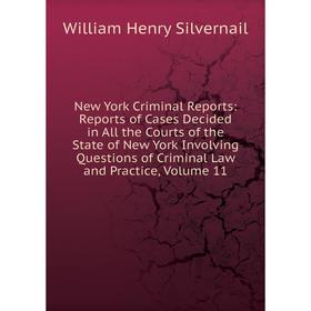 

Книга New York Criminal Reports: Reports of Cases Decided in All the Courts of the State of New York Involving Questions of Criminal Law and Practice