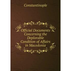 

Книга Official Documents Concerning the Deplorable Condition of Affairs in Macedonia