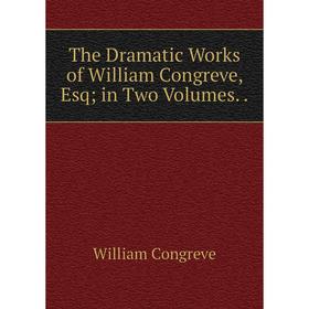 

Книга The Dramatic Works of William Congreve, Esq; in Two Volumes..