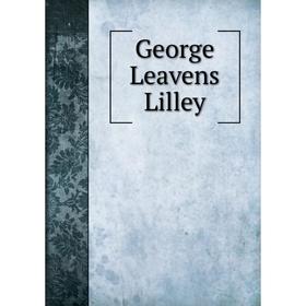 

Книга George Leavens Lilley