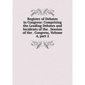 

Книга Register of Debates in Congress: Comprising the Leading Debates and Incidents of the. Session of the. Congress, Volume 4, part 2