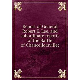 

Книга Report of General Robert E. Lee, and subordinate reports of the Battle of Chancellorsville