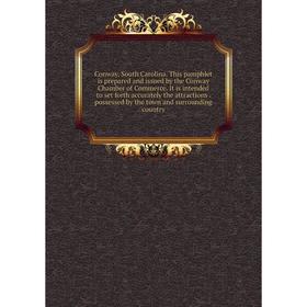 

Книга Conway, South Carolina. This pamphlet is prepared and issued by the Conway Chamber of Commerce. It is intended to set forth accurately the attra