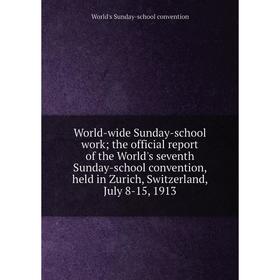 

Книга World-wide Sunday-school work; the official report of the World's seventh Sunday-school convention, held in Zurich, Switzerland, July 8-15, 1913
