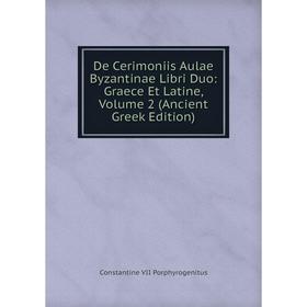 

Книга De Cerimoniis Aulae Byzantinae Libri Duo: Graece Et Latine, Volume 2 (Ancient Greek Edition)