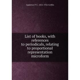 

Книга List of books, with references to periodicals, relating to proportional representation microform