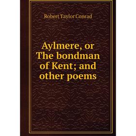 

Книга Aylmere, or The bondman of Kent; and other poems
