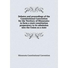 

Книга Debates and proceedings of the Constitutional Convention for the Territory of Minnesota