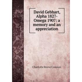 

Книга David Gebhart, Alpha 1827-Omega 1907: a memory and an appreciation