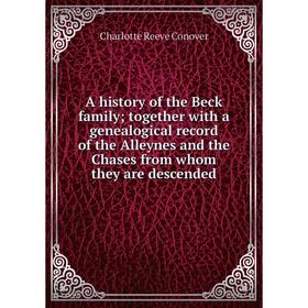 

Книга A history of the Beck family; together with a genealogical record of the Alleynes and the Chases from whom they are descended