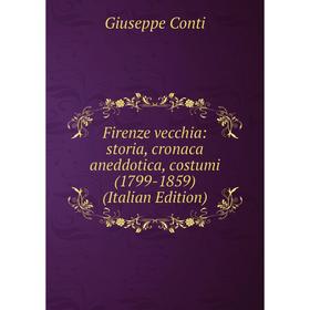 

Книга Firenze vecchia: storia, cronaca aneddotica, costumi (1799-1859) (Italian Edition)