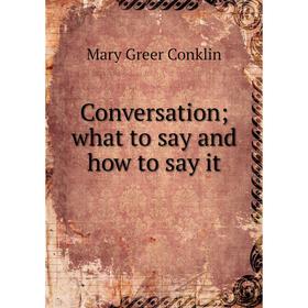 

Книга Conversation; what to say and how to say it