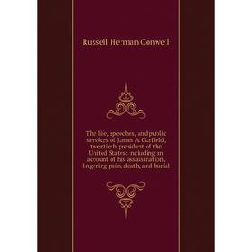 

Книга The life, speeches, and public services of James A. Garfield, twentieth president of the United States
