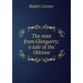 

Книга The man from Glengarry; a tale of the Ottawa