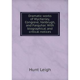 

Книга Dramatic works of Wycherley, Congreve, Vanbrugh, and Farquhar. With biographical and critical notices