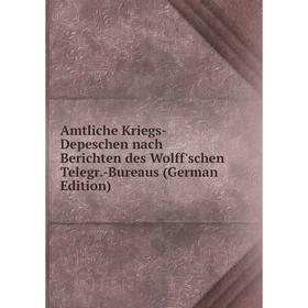 

Книга Amtliche Kriegs-Depeschen nach Berichten des Wolff'schen Telegr.-Bureaus (German Edition)