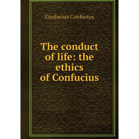 

Книга The conduct of life: the ethics of Confucius