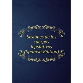 

Книга Sesiones de los cuerpos lejislativos (Spanish Edition)