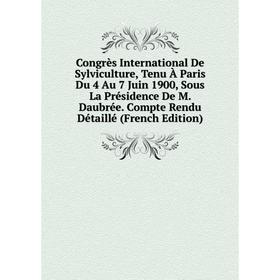 

Книга Congrès International De Sylviculture, Tenu À Paris Du 4 Au 7 Juin 1900, Sous La Présidence De M. Daubrée. Compte Rendu Détaillé (French Edition