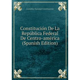 

Книга Constitución De La República Federal De Centro-américa (Spanish Edition)