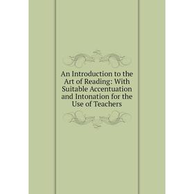 

Книга An Introduction to the Art of Reading: With Suitable Accentuation and Intonation for the Use of Teachers