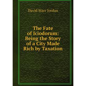 

Книга The Fate of Iciodorum: Being the Story of a City Made Rich by Taxation