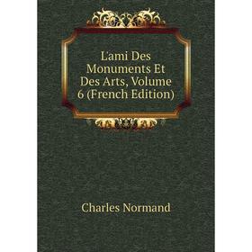

Книга L'ami Des Monuments Et Des Arts, Volume 6