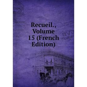 

Книга Recueil., Volume 15 (French Edition)