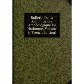 

Книга Bulletin De La Commission Archéologique De Narbonne, Volume 6 (French Edition)