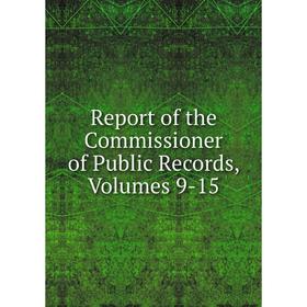 

Книга Report of the Commissioner of Public Records, Volumes 9-15