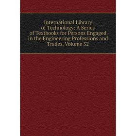 

Книга International Library of Technology: A Series of Textbooks for Persons Engaged in the Engineering Professions and Trades, Volume 32