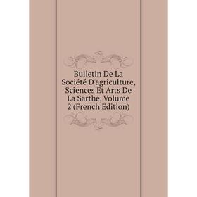 

Книга Bulletin De La Société D'agriculture, Sciences Et Arts De La Sarthe, Volume 2 (French Edition)