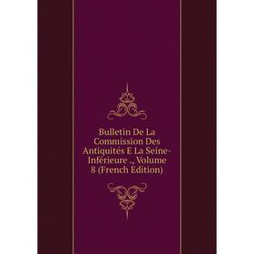 

Книга Bulletin De La Commission Des Antiquités E La Seine-Inférieure., Volume 8 (French Edition)