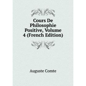 

Книга Cours De Philosophie Positive, Volume 4 (French Edition)