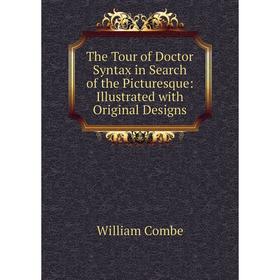 

Книга The Tour of Doctor Syntax in Search of the Picturesque: Illustrated with Original Designs
